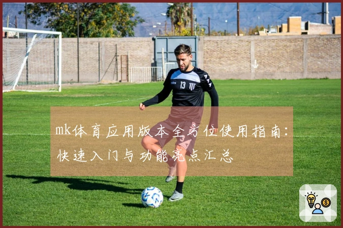 mk体育应用版本全方位使用指南：快速入门与功能亮点汇总